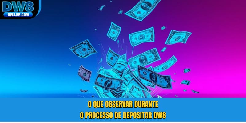 O que observar durante o processo de depositar DW8