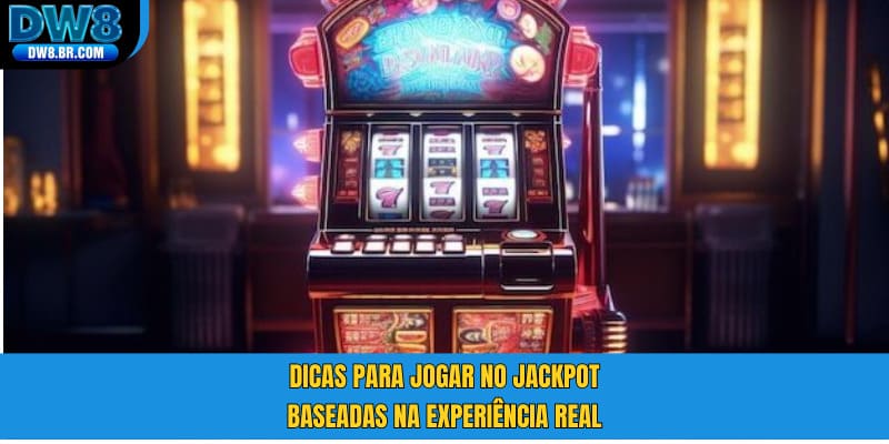 Dicas para jogar no jackpot baseadas na experiência real