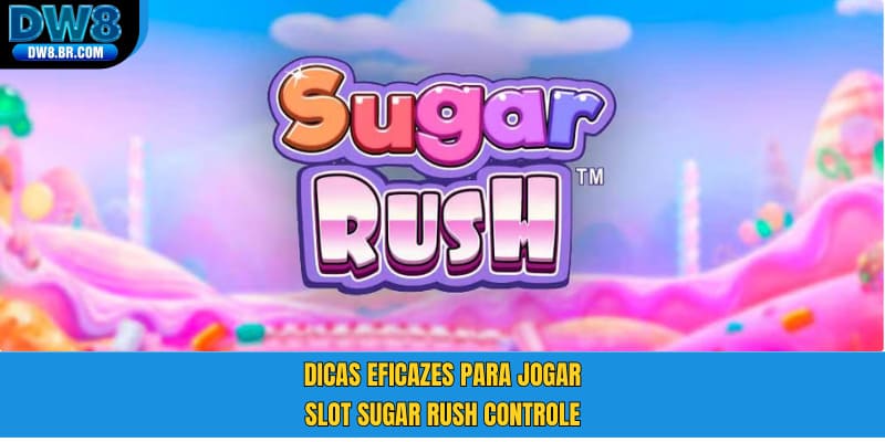 Dicas eficazes para jogar Slot Sugar Rush controle